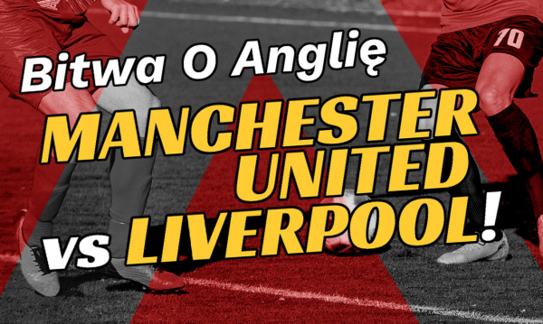 Bitwa o Anglię &ndash; Manchester United vs Liverpool! [Artykuł Sponsorowany]