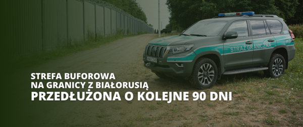 Strefa buforowa na granicy z Białorusią przedłużona o kolejne 90 dni