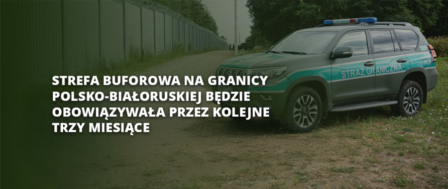 Strefa buforowa na granicy polsko-białoruskiej będzie obowiązywała przez kolejne trzy miesiące.