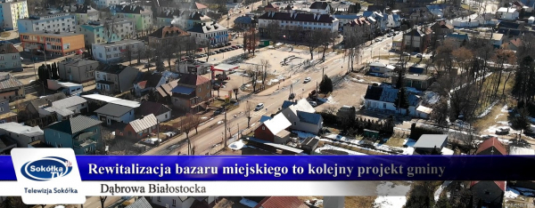 Bazar miejski w Dąbrowie Białostockiej zyska nowe oblicze [FILM]