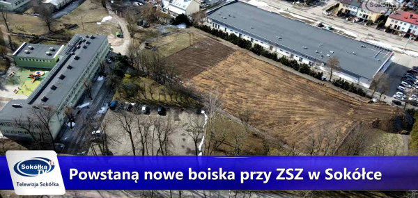 Powstaną nowe boiska przy ZSZ w Sok&oacute;łce [Film]