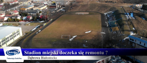 Czy stadion miejski w Dąbrowie Białostockiej doczeka się remontu ? [Film]