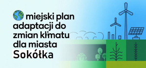 Trwają prace nad przygotowaniem Miejskiego Planu Adaptacji do zmian klimatu dla Miasta Sokółka.