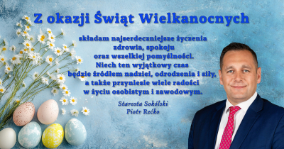 Zdrowych i pogodnych Świąt Wielkanocnych życzy Starosta Sokólski Piotr Rećko