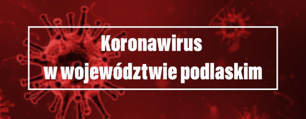 COVID-19: nowe przypadki w wojew&oacute;dztwie podlaskim