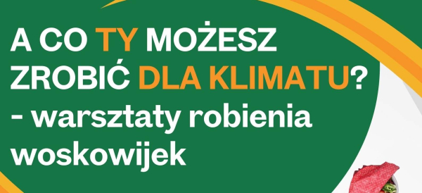 &bdquo;A co Ty możesz zrobić dla klimatu?&rdquo;- warsztaty robienia woskowijek