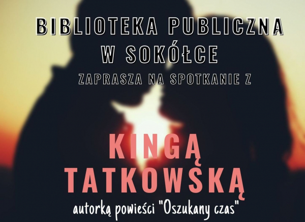 Biblioteka Publiczna w Sok&oacute;łce zaprasza serdecznie na spotkanie z Kingą Tatkowską &ndash; autorką książki &bdquo;Oszukany czas&rdquo;