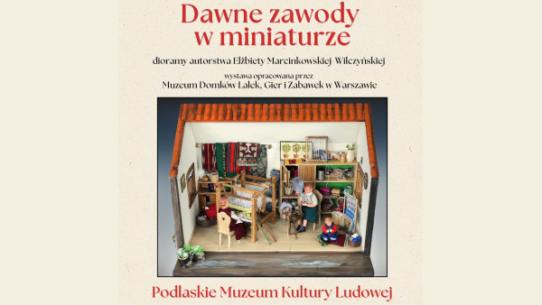 ,,Dawne zawody w miniaturze”- wystawa w Podlaskim Muzeum Kultury Ludowej.