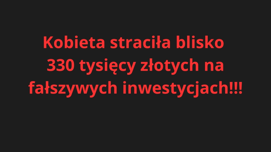 Kobieta straciła blisko 330 tysięcy złotych na fałszywych inwestycjach